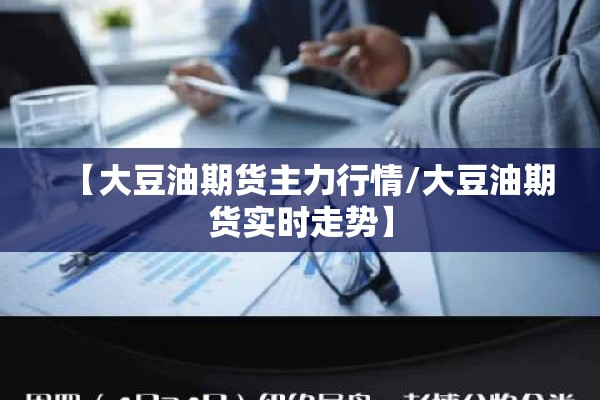 【大豆油期货主力行情/大豆油期货实时走势】 【大豆油期货主力行情/大豆油期货实时走势】