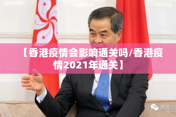 【香港疫情会影响通关吗/香港疫情2021年通关】 【香港疫情会影响通关吗/香港疫情2021年通关】