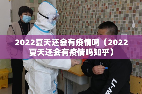 2022夏天还会有疫情吗(2022夏天还会有疫情吗知乎) 2022夏天还会有疫情吗(2022夏天还会有疫情吗知乎)