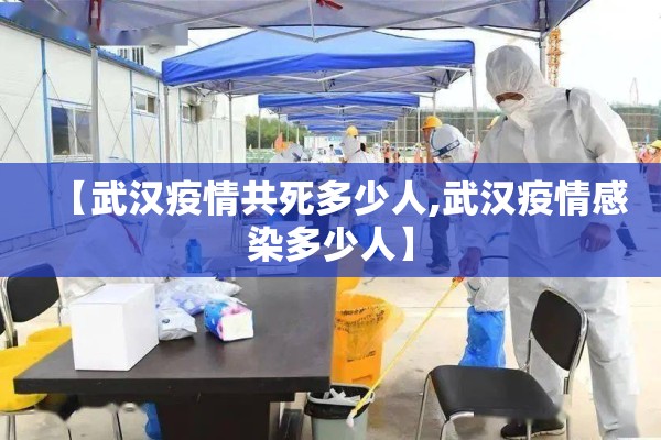 【武汉疫情共死多少人,武汉疫情感染多少人】 【武汉疫情共死多少人,武汉疫情感染多少人】