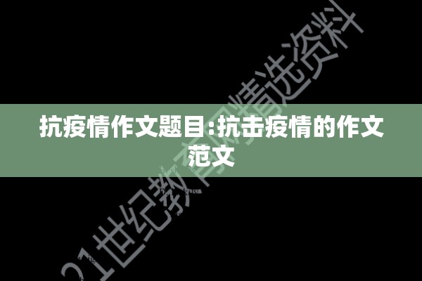 抗疫情作文题目:抗击疫情的作文范文 抗疫情作文题目:抗击疫情的作文范文