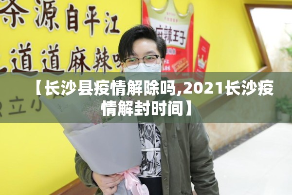 【长沙县疫情解除吗,2021长沙疫情解封时间】 【长沙县疫情解除吗,2021长沙疫情解封时间】