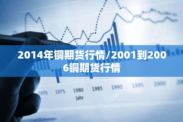 2014年铜期货行情/2001到2006铜期货行情
