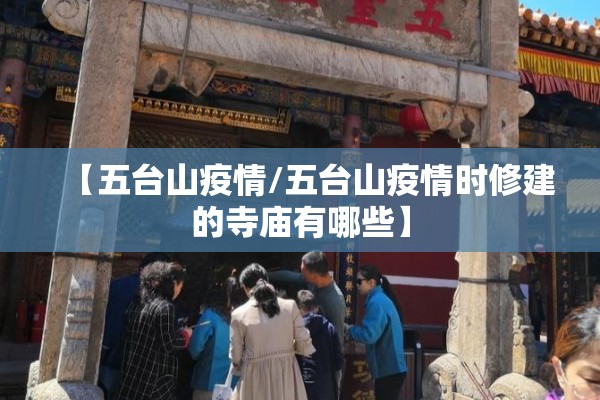 【五台山疫情/五台山疫情时修建的寺庙有哪些】