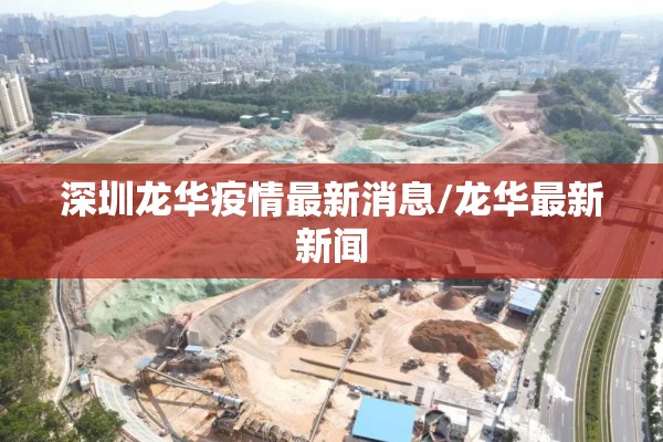 深圳龙华疫情最新消息/龙华最新新闻 深圳龙华疫情最新消息/龙华最新新闻