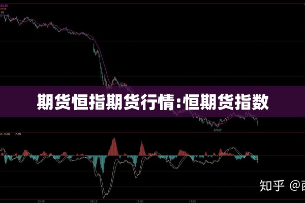 期货恒指期货行情:恒期货指数 期货恒指期货行情:恒期货指数