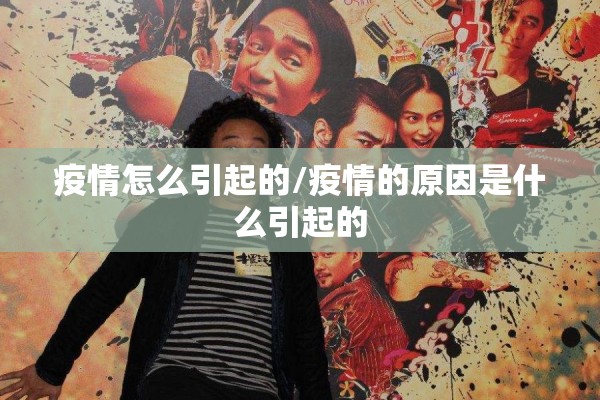 疫情怎么引起的/疫情的原因是什么引起的 疫情怎么引起的/疫情的原因是什么引起的