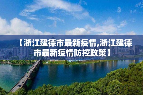 【浙江建德市最新疫情,浙江建德市最新疫情防控政策】