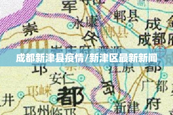 成都新津县疫情/新津区最新新闻 成都新津县疫情/新津区最新新闻