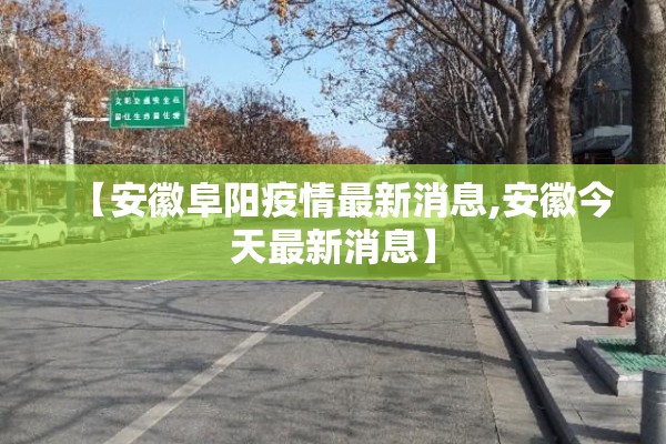 【安徽阜阳疫情最新消息,安徽今天最新消息】