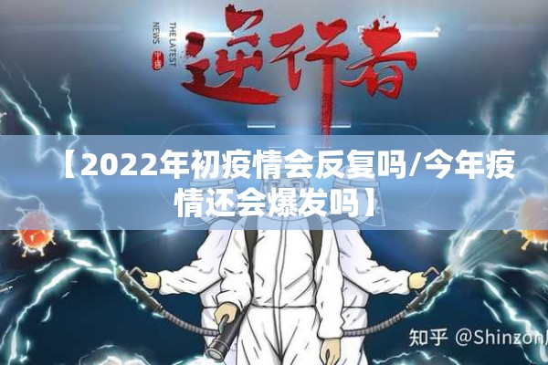 【2022年初疫情会反复吗/今年疫情还会爆发吗】 【2022年初疫情会反复吗/今年疫情还会爆发吗】