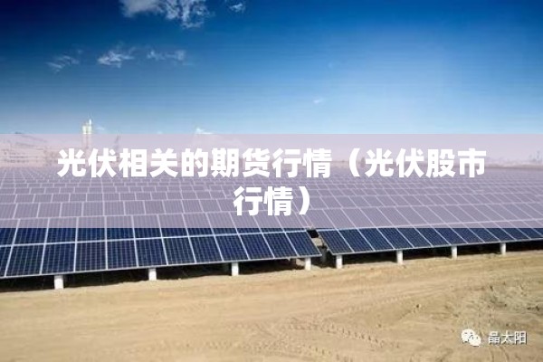 光伏相关的期货行情（光伏股市行情）