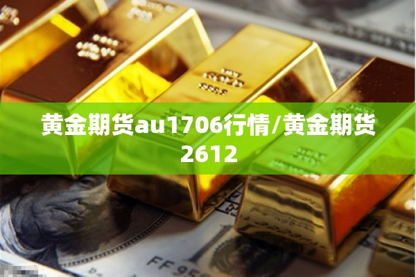 黄金期货au1706行情/黄金期货2612 黄金期货au1706行情/黄金期货2612