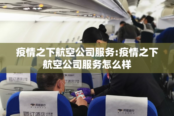疫情之下航空公司服务:疫情之下航空公司服务怎么样