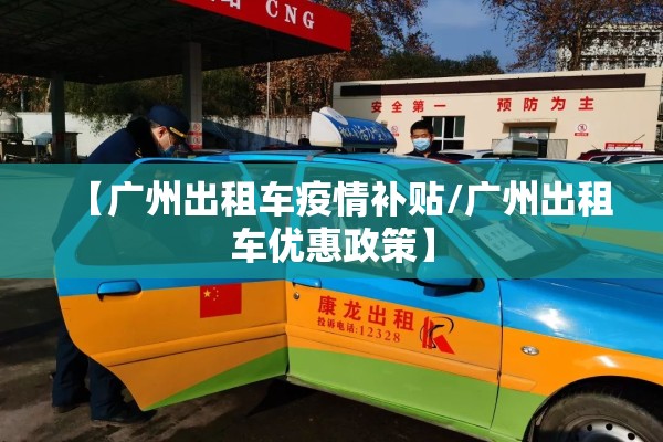 【广州出租车疫情补贴/广州出租车优惠政策】 【广州出租车疫情补贴/广州出租车优惠政策】