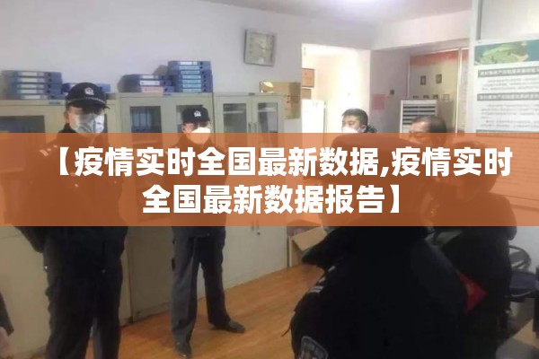 【疫情实时全国最新数据,疫情实时全国最新数据报告】 【疫情实时全国最新数据,疫情实时全国最新数据报告】