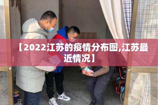 【2022江苏的疫情分布图,江苏最近情况】