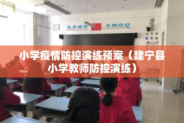 小学疫情防控演练预案（建宁县小学教师防控演练）
