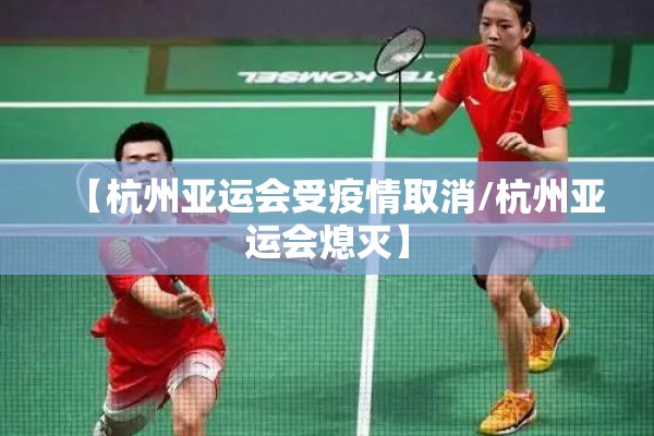 【杭州亚运会受疫情取消/杭州亚运会熄灭】 【杭州亚运会受疫情取消/杭州亚运会熄灭】