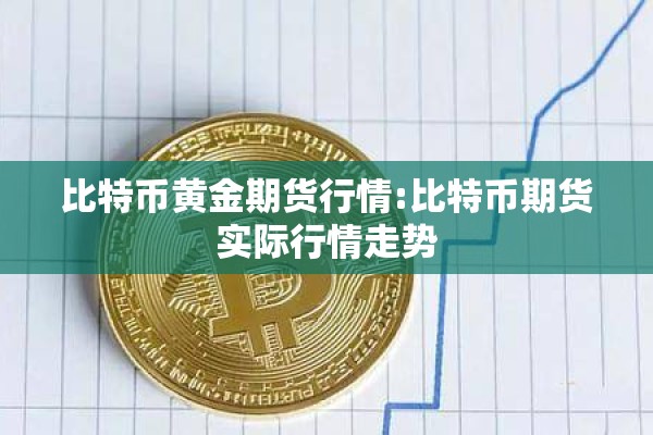 比特币黄金期货行情:比特币期货实际行情走势