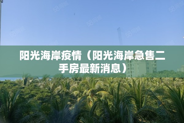阳光海岸疫情(阳光海岸急售二手房最新消息) 阳光海岸疫情(阳光海岸急售二手房最新消息)