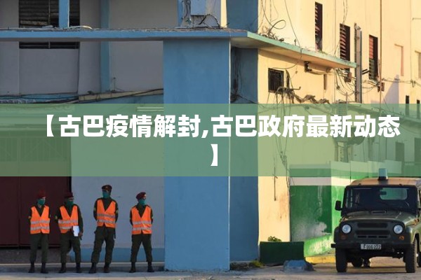 【古巴疫情解封,古巴政府最新动态】 【古巴疫情解封,古巴政府最新动态】