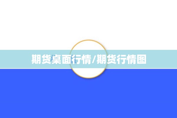 期货桌面行情/期货行情图 期货桌面行情/期货行情图