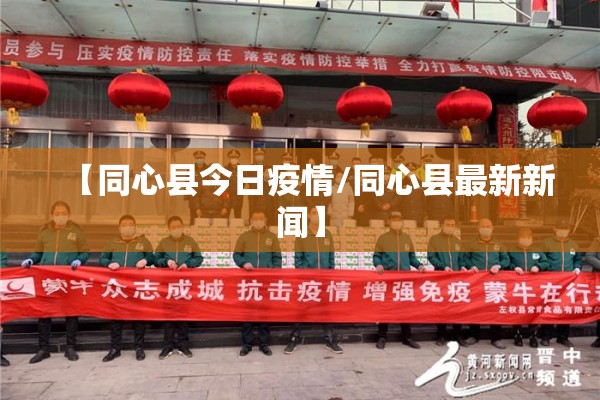 【同心县今日疫情/同心县最新新闻】 【同心县今日疫情/同心县最新新闻】