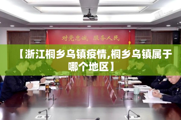 【浙江桐乡乌镇疫情,桐乡乌镇属于哪个地区】 【浙江桐乡乌镇疫情,桐乡乌镇属于哪个地区】