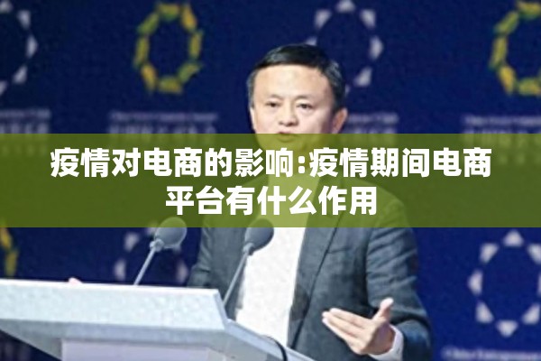 疫情对电商的影响:疫情期间电商平台有什么作用 疫情对电商的影响:疫情期间电商平台有什么作用