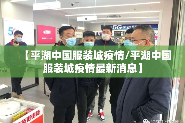 【平湖中国服装城疫情/平湖中国服装城疫情最新消息】