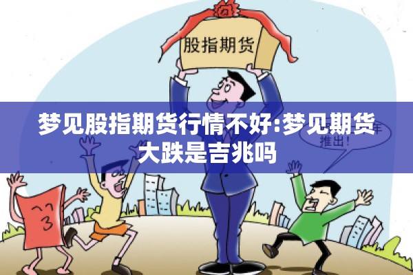 梦见股指期货行情不好:梦见期货大跌是吉兆吗 梦见股指期货行情不好:梦见期货大跌是吉兆吗