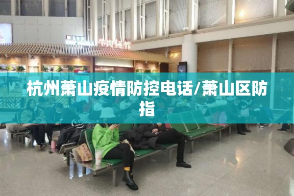 杭州萧山疫情防控电话/萧山区防指