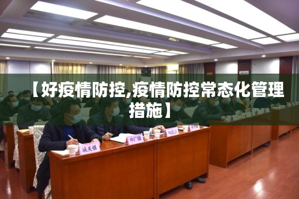 【好疫情防控,疫情防控常态化管理措施】 【好疫情防控,疫情防控常态化管理措施】