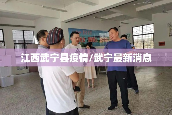 江西武宁县疫情/武宁最新消息 江西武宁县疫情/武宁最新消息