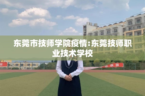 东莞市技师学院疫情:东莞技师职业技术学校