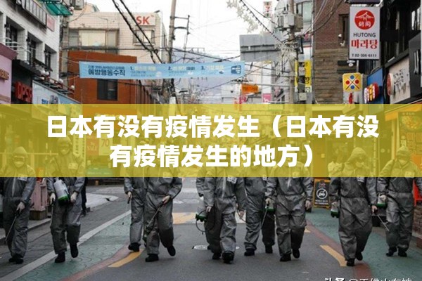 日本有没有疫情发生(日本有没有疫情发生的地方) 日本有没有疫情发生(日本有没有疫情发生的地方)