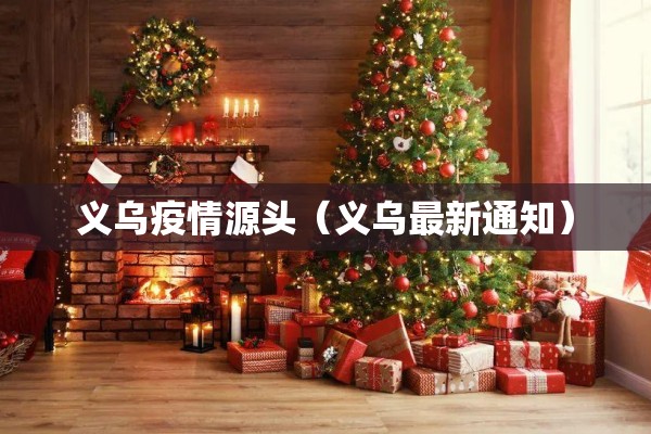 义乌疫情源头(义乌最新通知) 义乌疫情源头(义乌最新通知)