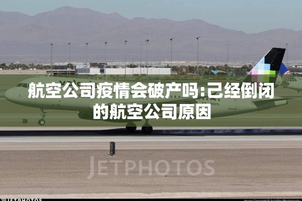 航空公司疫情会破产吗:己经倒闭的航空公司原因 航空公司疫情会破产吗:己经倒闭的航空公司原因