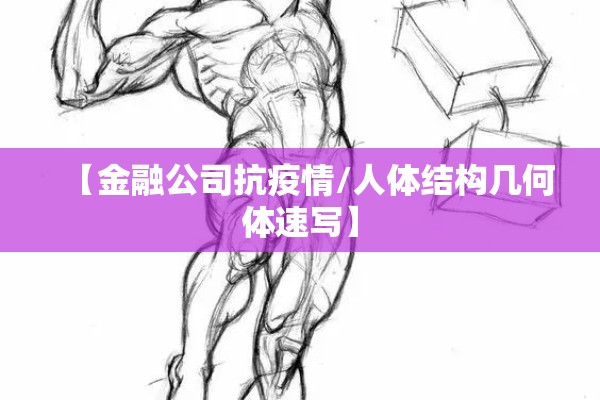 【金融公司抗疫情/人体结构几何体速写】 【金融公司抗疫情/人体结构几何体速写】