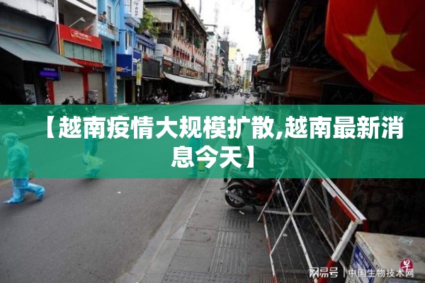 【越南疫情大规模扩散,越南最新消息今天】 【越南疫情大规模扩散,越南最新消息今天】