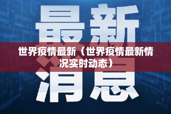 世界疫情最新（世界疫情最新情况实时动态）