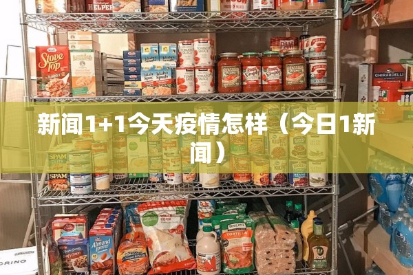 新闻1+1今天疫情怎样（今日1新闻）