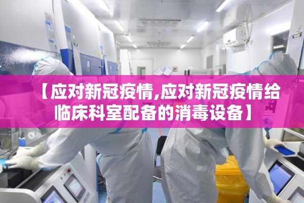 【应对新冠疫情,应对新冠疫情给临床科室配备的消毒设备】 【应对新冠疫情,应对新冠疫情给临床科室配备的消毒设备】