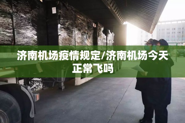 济南机场疫情规定/济南机场今天正常飞吗 济南机场疫情规定/济南机场今天正常飞吗