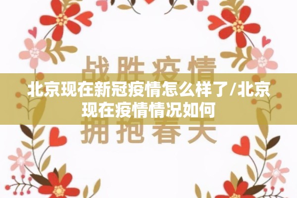 北京现在新冠疫情怎么样了/北京现在疫情情况如何 北京现在新冠疫情怎么样了/北京现在疫情情况如何