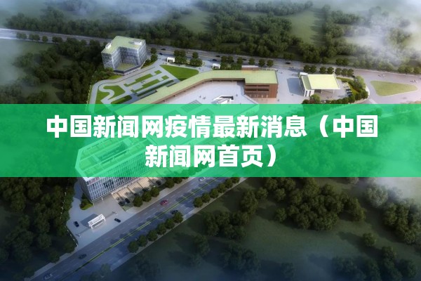 中国新闻网疫情最新消息(中国新闻网首页) 中国新闻网疫情最新消息(中国新闻网首页)