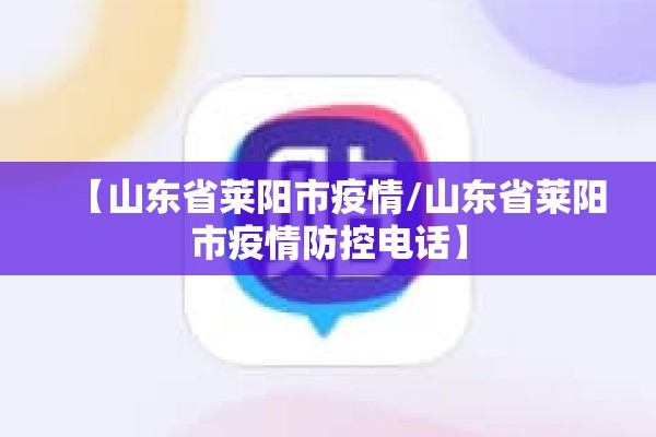 【山东省莱阳市疫情/山东省莱阳市疫情防控电话】 【山东省莱阳市疫情/山东省莱阳市疫情防控电话】