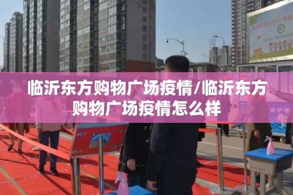 临沂东方购物广场疫情/临沂东方购物广场疫情怎么样 临沂东方购物广场疫情/临沂东方购物广场疫情怎么样