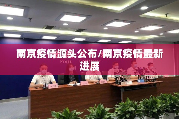 南京疫情源头公布/南京疫情最新进展 南京疫情源头公布/南京疫情最新进展